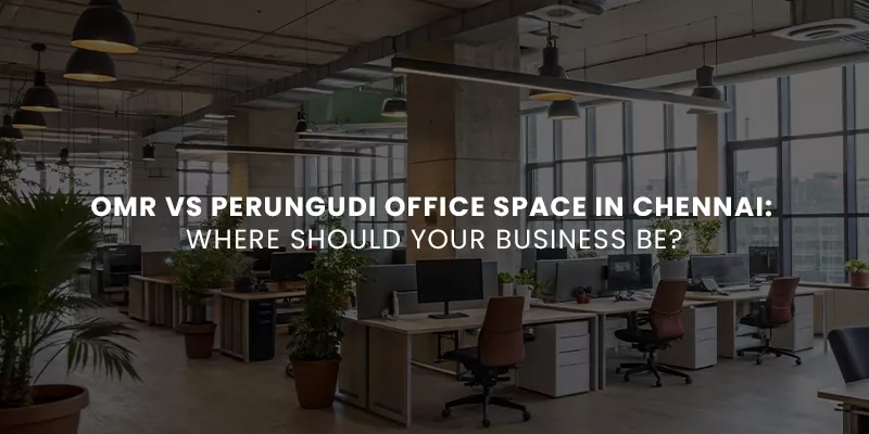 OMR vs Perungudi Office Space in Chennai