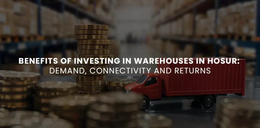 Benefits of Investing in Warehouses in Hosur Demand, Connectivity and Returns