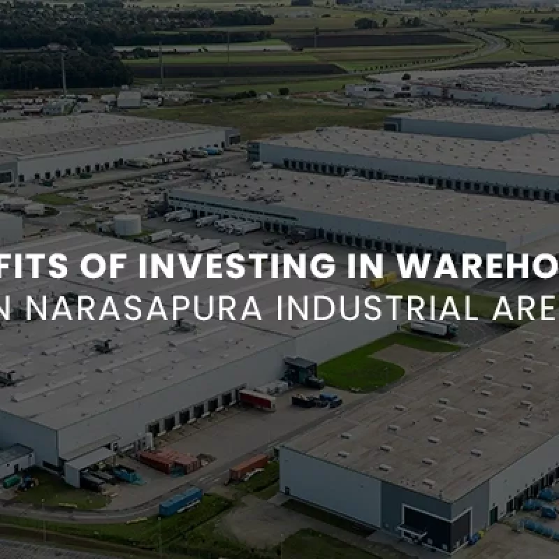 Benefits of Investing in Warehouses in Narasapura Industrial Area