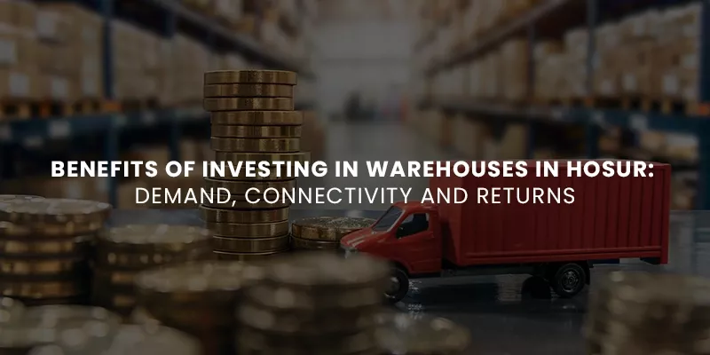 Benefits of Investing in Warehouses in Hosur Demand, Connectivity and Returns