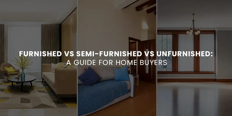 images/Blog%20Images/Residential%20Blog%20Images/Furnished%20vs%20Semi-Furnished%20vs%20Unfurnished%20A%20Guide%20for%20Home%20Buyers.webp#joomlaImage://local-images/Blog Images/Residential Blog Images/Furnished vs Semi-Furnished vs Unfurnished A Guide for Home Buyers.webp?width=800&height=400