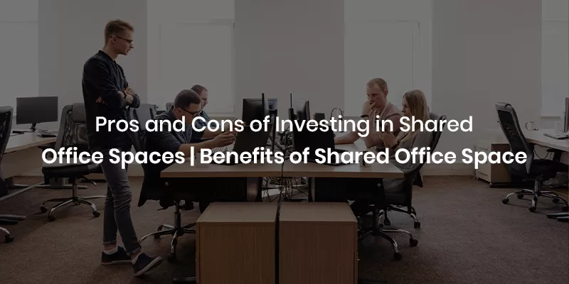 Pros and Cons of Investing in Shared Office Spaces