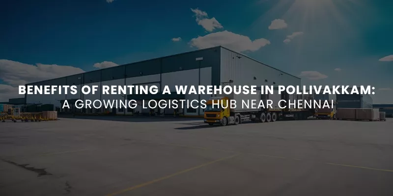 Benefits of Renting a Warehouse in Pollivakkam