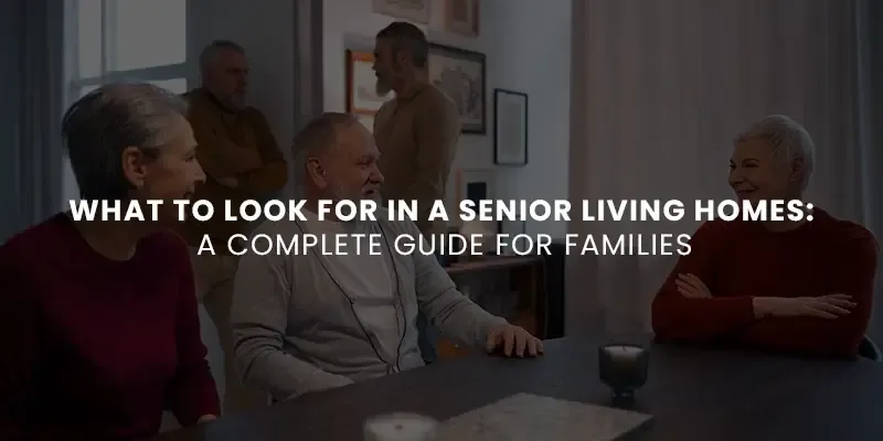 images/Blog%20Images/Residential%20Blog%20Images/What%20to%20Look%20for%20in%20a%20Senior%20Living%20Homes%20A%20Complete%20Guide%20for%20Families.webp#joomlaImage://local-images/Blog Images/Residential Blog Images/What to Look for in a Senior Living Homes A Complete Guide for Families.webp?width=800&height=400