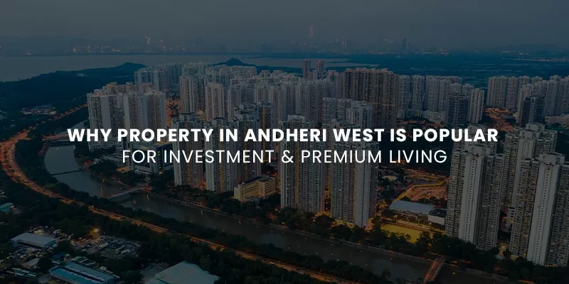 Why Property in Andheri West Is Popular for Investment & Premium Living