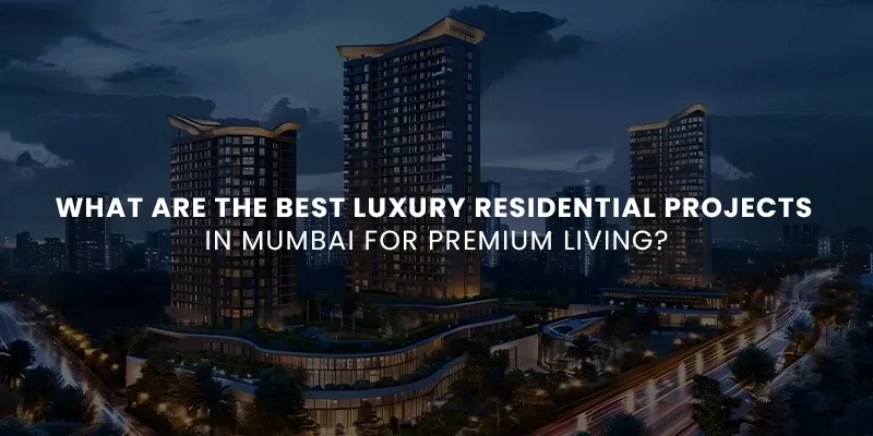 best luxury residential projects in Mumbai for premium living