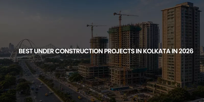 Best Under Construction Projects in Kolkata in 2026